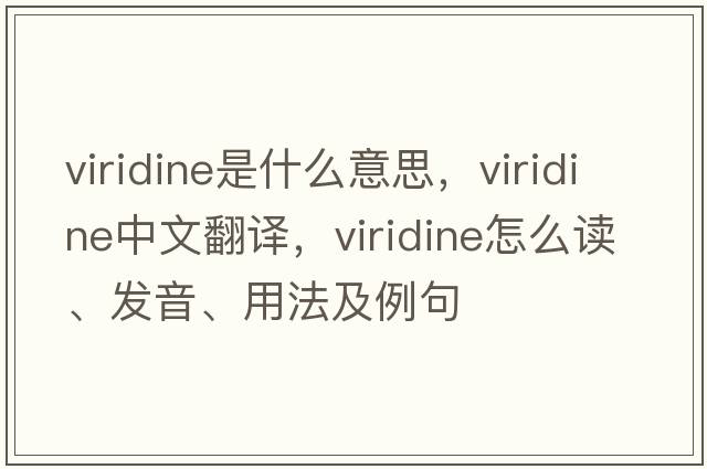 viridine是什么意思，viridine中文翻譯，viridine怎么讀、發(fā)音、用法及例句