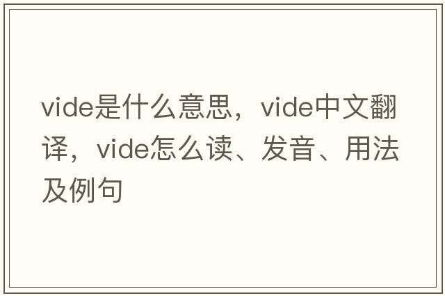 vide是什么意思，vide中文翻譯，vide怎么讀、發(fā)音、用法及例句