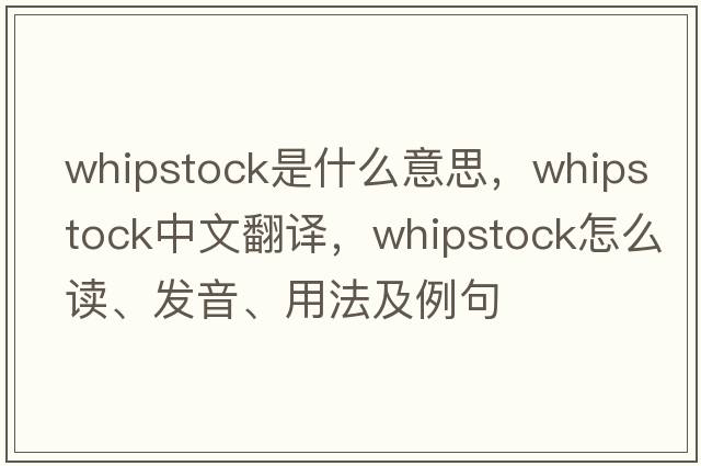 whipstock是什么意思，whipstock中文翻譯，whipstock怎么讀、發(fā)音、用法及例句