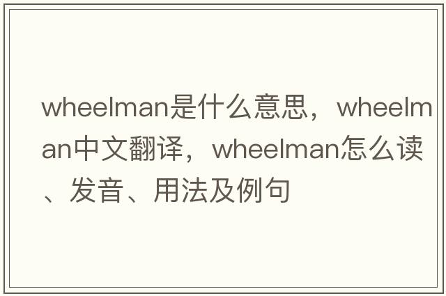 wheelman是什么意思，wheelman中文翻譯，wheelman怎么讀、發(fā)音、用法及例句
