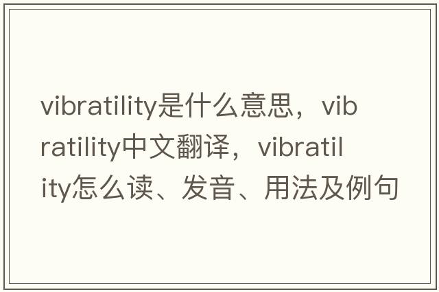 vibratility是什么意思，vibratility中文翻譯，vibratility怎么讀、發(fā)音、用法及例句