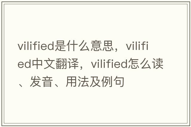 vilified是什么意思，vilified中文翻譯，vilified怎么讀、發(fā)音、用法及例句