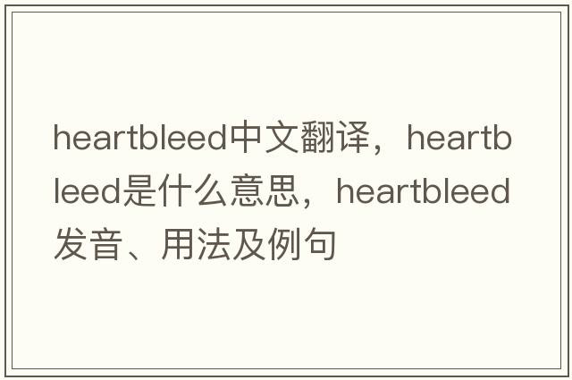 heartbleed中文翻譯，heartbleed是什么意思，heartbleed發(fā)音、用法及例句
