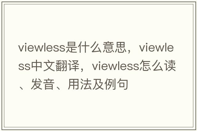 viewless是什么意思，viewless中文翻譯，viewless怎么讀、發(fā)音、用法及例句