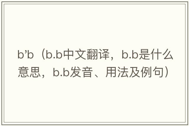 b'b（B.B中文翻譯，B.B是什么意思，B.B發(fā)音、用法及例句）