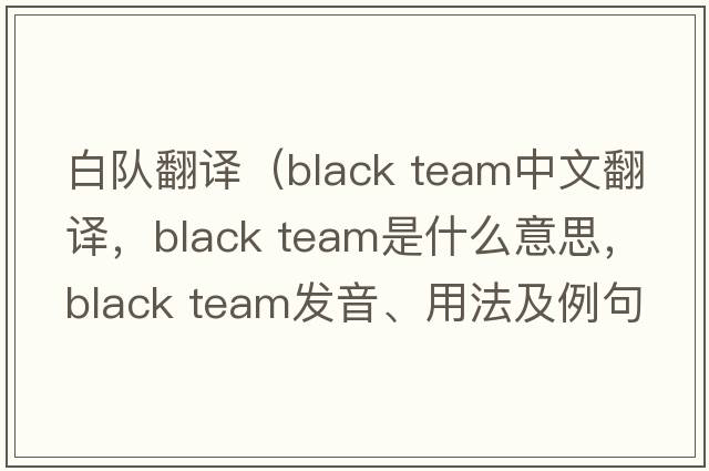 白隊翻譯（black team中文翻譯，black team是什么意思，black team發(fā)音、用法及例句）