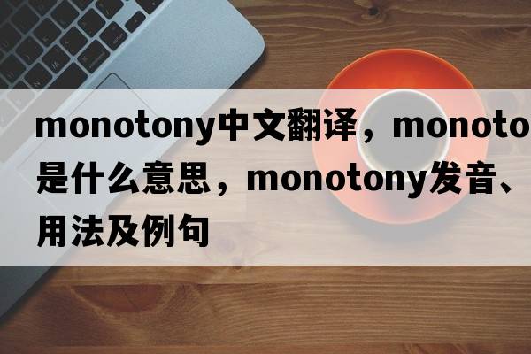 monotony中文翻譯，monotony是什么意思，monotony發(fā)音、用法及例句