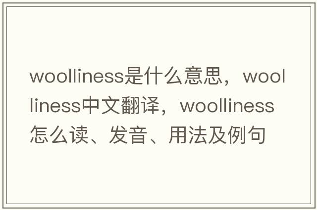 woolliness是什么意思，woolliness中文翻譯，woolliness怎么讀、發(fā)音、用法及例句