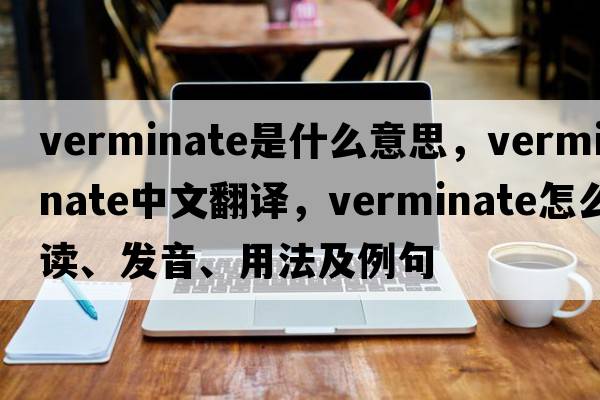 verminate是什么意思，verminate中文翻譯，verminate怎么讀、發(fā)音、用法及例句