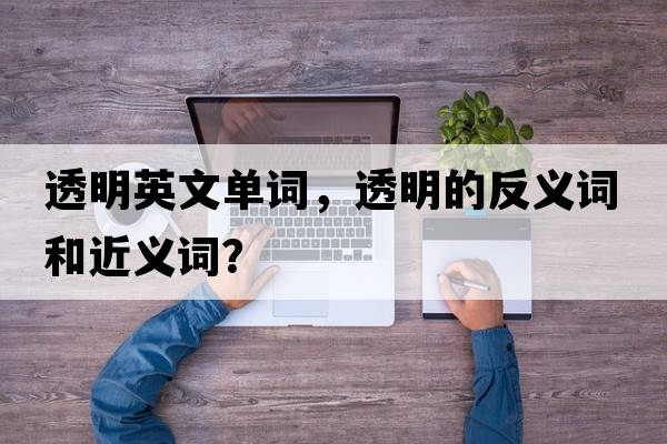 透明英文單詞，透明的反義詞和近義詞？