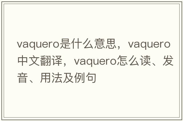 vaquero是什么意思，vaquero中文翻譯，vaquero怎么讀、發(fā)音、用法及例句