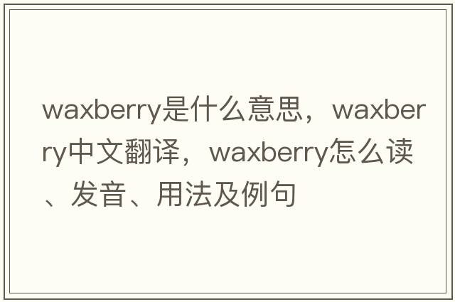 waxberry是什么意思，waxberry中文翻譯，waxberry怎么讀、發(fā)音、用法及例句