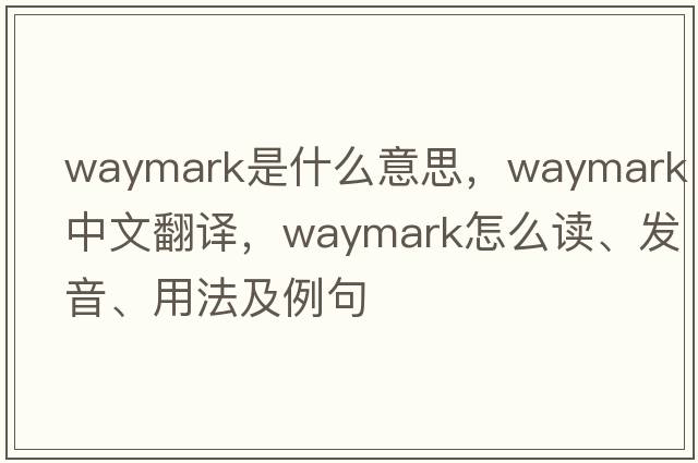 waymark是什么意思，waymark中文翻譯，waymark怎么讀、發(fā)音、用法及例句
