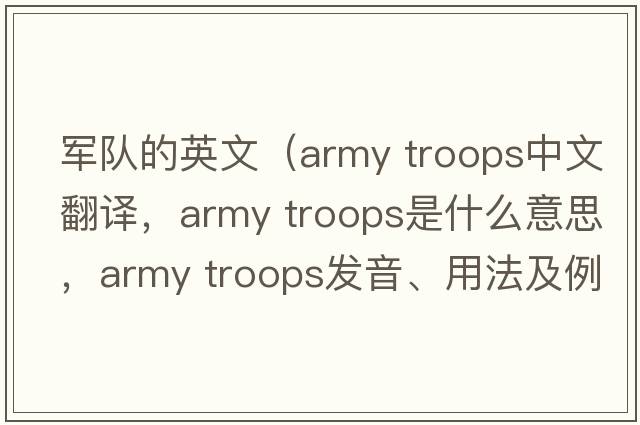 軍隊(duì)的英文（army troops中文翻譯，army troops是什么意思，army troops發(fā)音、用法及例句）