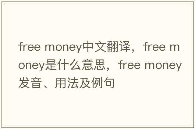 free money中文翻譯，free money是什么意思，free money發(fā)音、用法及例句