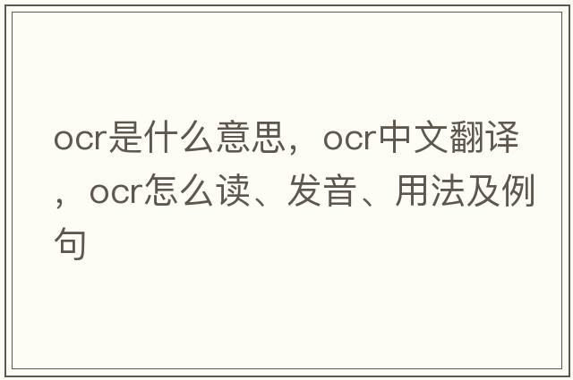 ocr是什么意思，ocr中文翻譯，ocr怎么讀、發(fā)音、用法及例句