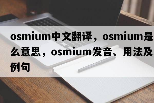 osmium中文翻譯，osmium是什么意思，osmium發(fā)音、用法及例句