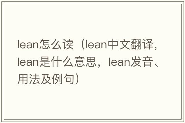 lean怎么讀（lean中文翻譯，lean是什么意思，lean發(fā)音、用法及例句）