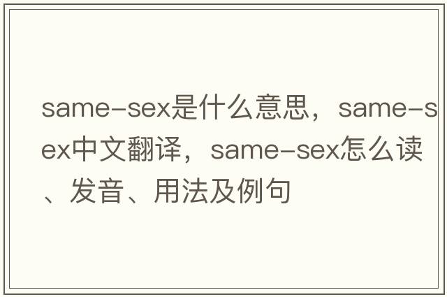 same-sex是什么意思，same-sex中文翻譯，same-sex怎么讀、發(fā)音、用法及例句