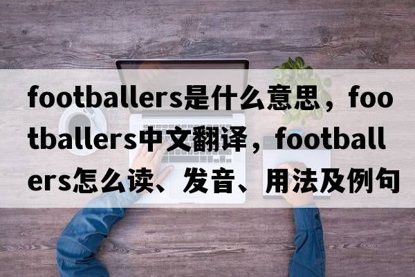 footballers是什么意思，footballers中文翻譯，footballers怎么讀、發(fā)音、用法及例句