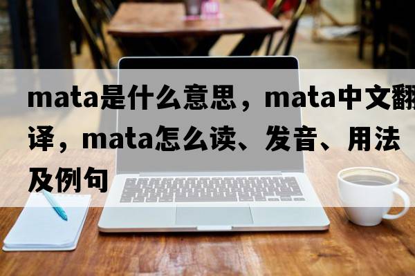 mata是什么意思，mata中文翻譯，mata怎么讀、發(fā)音、用法及例句