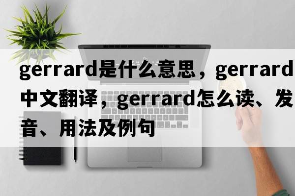 Gerrard是什么意思，Gerrard中文翻譯，Gerrard怎么讀、發(fā)音、用法及例句