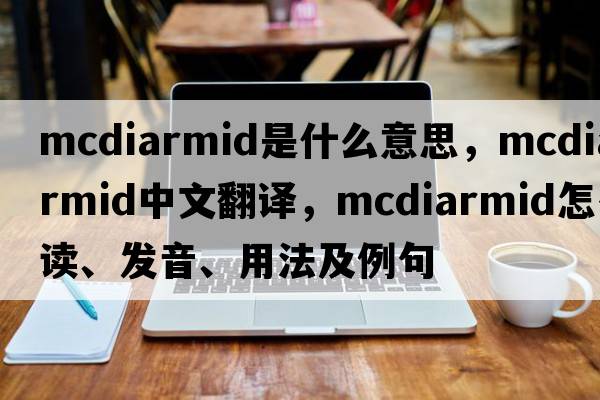 McDiarmid是什么意思，McDiarmid中文翻譯，McDiarmid怎么讀、發(fā)音、用法及例句