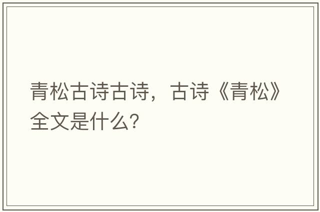 青松古詩古詩，古詩《青松》全文是什么？