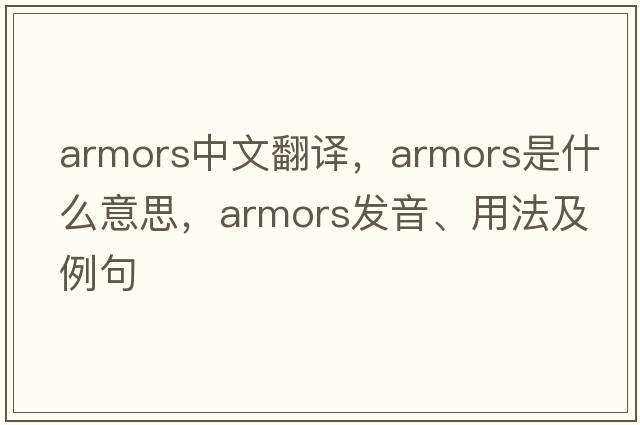 armors中文翻譯，armors是什么意思，armors發(fā)音、用法及例句