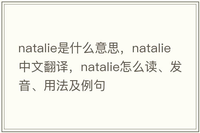 Natalie是什么意思，Natalie中文翻譯，Natalie怎么讀、發(fā)音、用法及例句