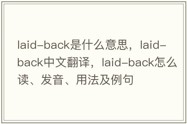 laid-back是什么意思，laid-back中文翻譯，laid-back怎么讀、發(fā)音、用法及例句