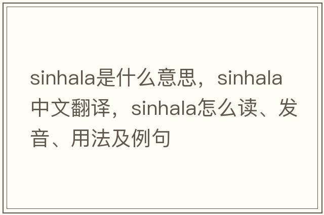 Sinhala是什么意思，Sinhala中文翻譯，Sinhala怎么讀、發(fā)音、用法及例句