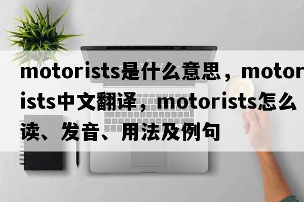 motorists是什么意思，motorists中文翻譯，motorists怎么讀、發(fā)音、用法及例句