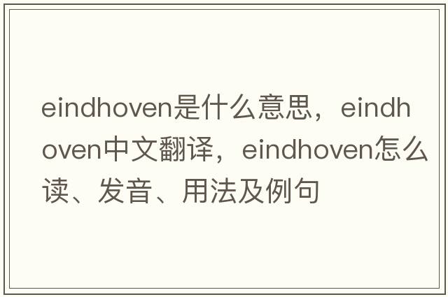 Eindhoven是什么意思，Eindhoven中文翻譯，Eindhoven怎么讀、發(fā)音、用法及例句
