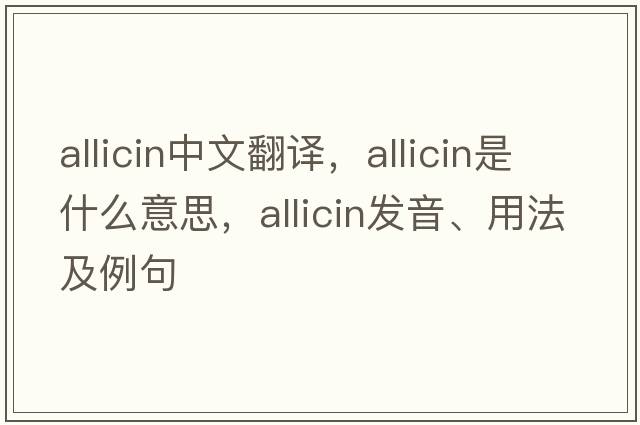 allicin中文翻譯，allicin是什么意思，allicin發(fā)音、用法及例句