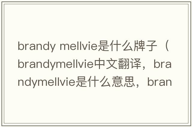 brandy mellvie是什么牌子（brandymellvie中文翻譯，brandymellvie是什么意思，brandymellvie發(fā)音、用法及例句）