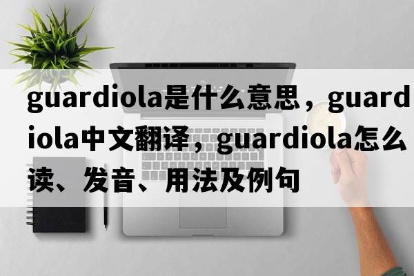 Guardiola是什么意思，Guardiola中文翻譯，Guardiola怎么讀、發(fā)音、用法及例句
