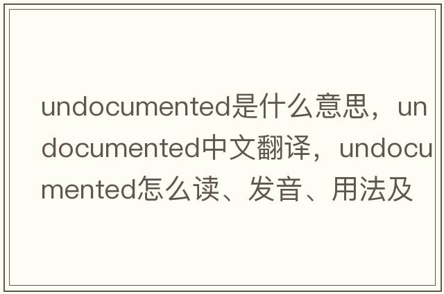 undocumented是什么意思，undocumented中文翻譯，undocumented怎么讀、發(fā)音、用法及例句