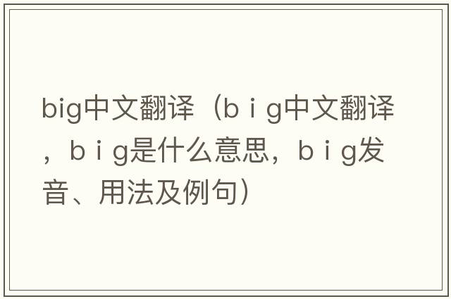 big中文翻譯（b i g中文翻譯，b i g是什么意思，b i g發(fā)音、用法及例句）