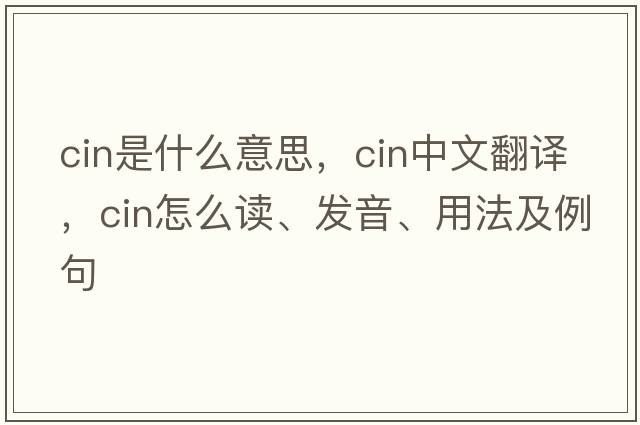 cin是什么意思，cin中文翻譯，cin怎么讀、發(fā)音、用法及例句