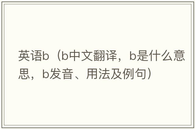 英語(yǔ)b（b中文翻譯，b是什么意思，b發(fā)音、用法及例句）