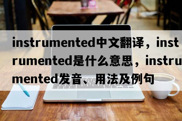 instrumented中文翻譯，instrumented是什么意思，instrumented發(fā)音、用法及例句