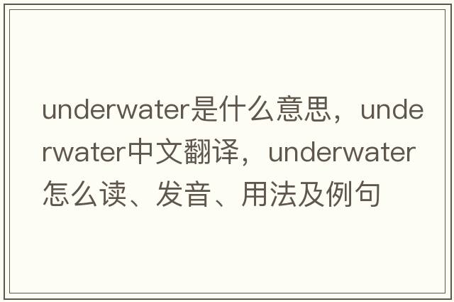 underwater是什么意思，underwater中文翻譯，underwater怎么讀、發(fā)音、用法及例句