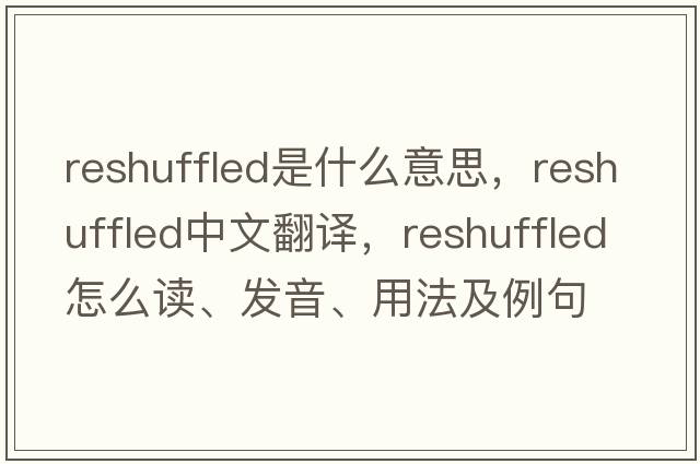 reshuffled是什么意思，reshuffled中文翻譯，reshuffled怎么讀、發(fā)音、用法及例句