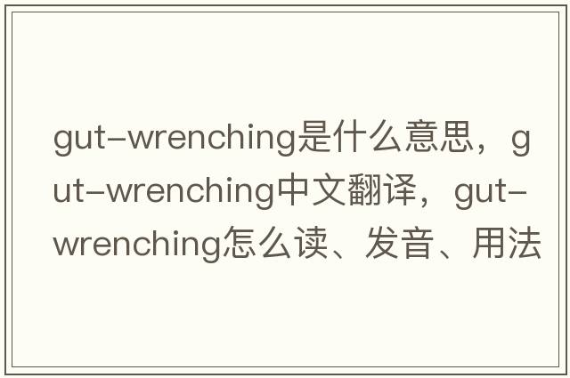 gut-wrenching是什么意思，gut-wrenching中文翻譯，gut-wrenching怎么讀、發(fā)音、用法及例句