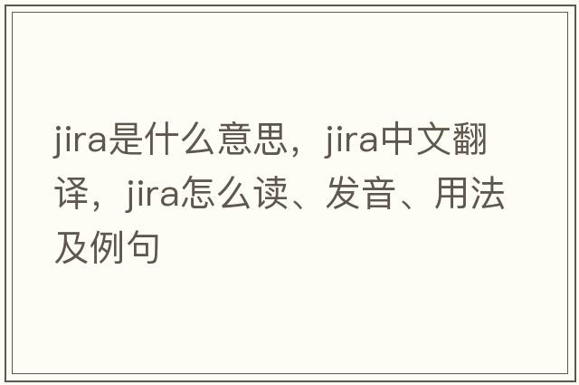 JIRA是什么意思，JIRA中文翻譯，JIRA怎么讀、發(fā)音、用法及例句