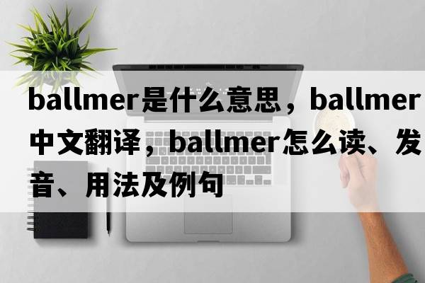 Ballmer是什么意思，Ballmer中文翻譯，Ballmer怎么讀、發(fā)音、用法及例句