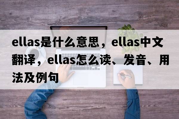 Ellas是什么意思，Ellas中文翻譯，Ellas怎么讀、發(fā)音、用法及例句