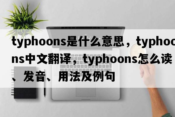 typhoons是什么意思，typhoons中文翻譯，typhoons怎么讀、發(fā)音、用法及例句