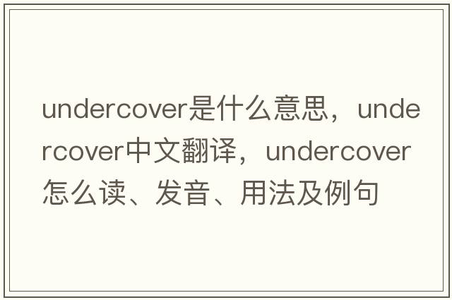 undercover是什么意思，undercover中文翻譯，undercover怎么讀、發(fā)音、用法及例句